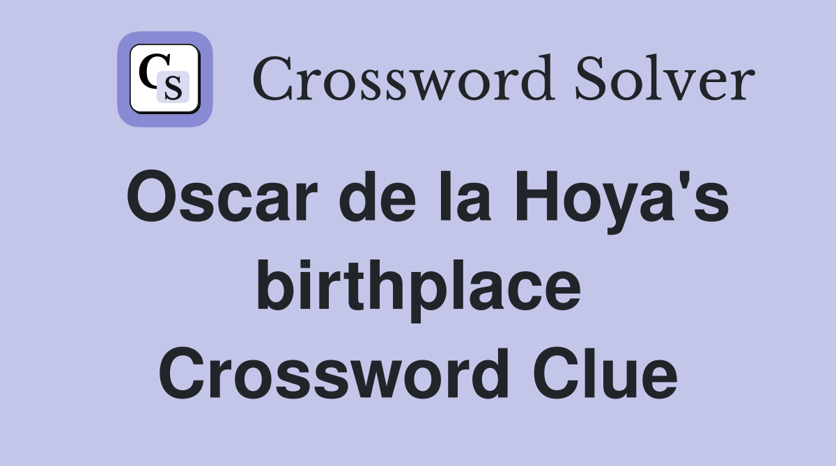 Oscar de la Hoya's birthplace Crossword Clue