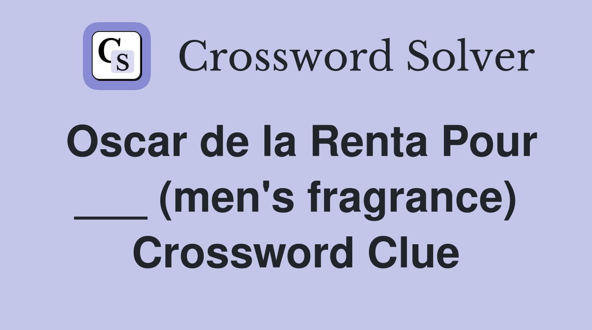 Oscar de la Renta Pour ___ (men's fragrance) Crossword Clue