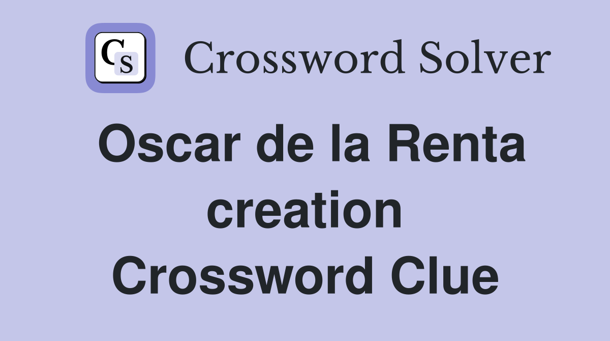 Oscar de la Renta creation Crossword Clue