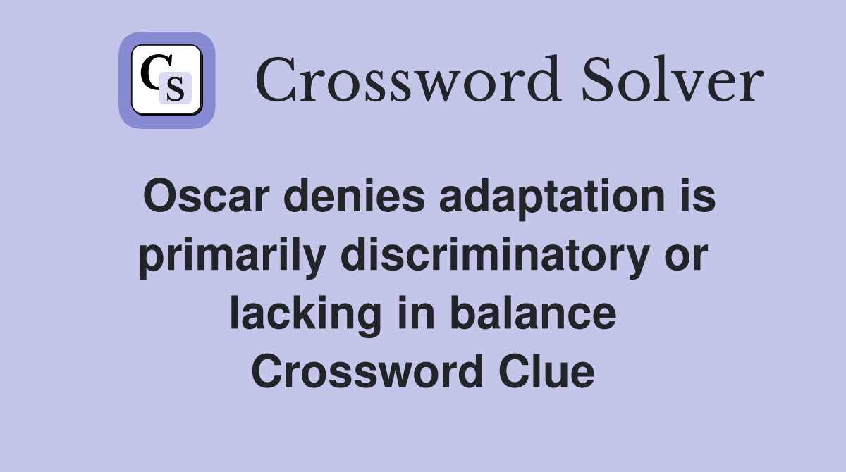Oscar denies adaptation is primarily discriminatory or lacking in balance Crossword Clue
