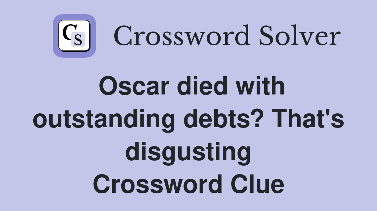 Oscar died with outstanding debts? That's disgusting Crossword Clue
