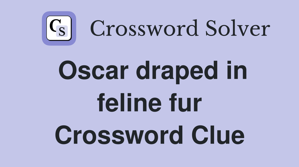 Oscar draped in feline fur Crossword Clue