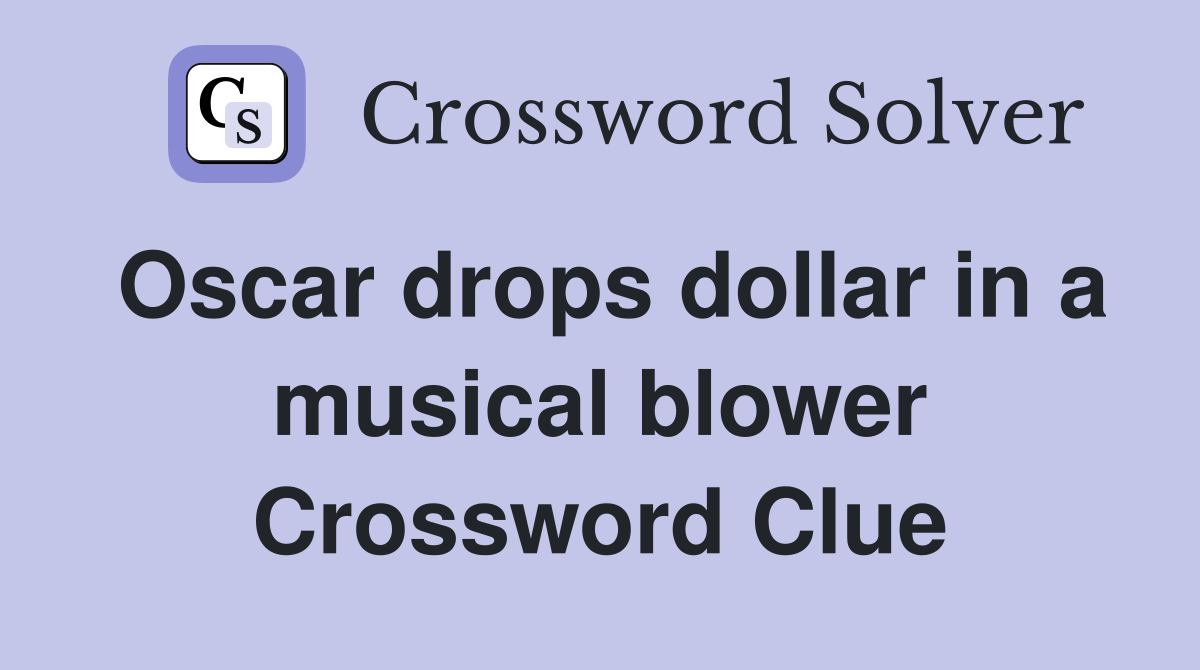 Oscar drops dollar in a musical blower Crossword Clue