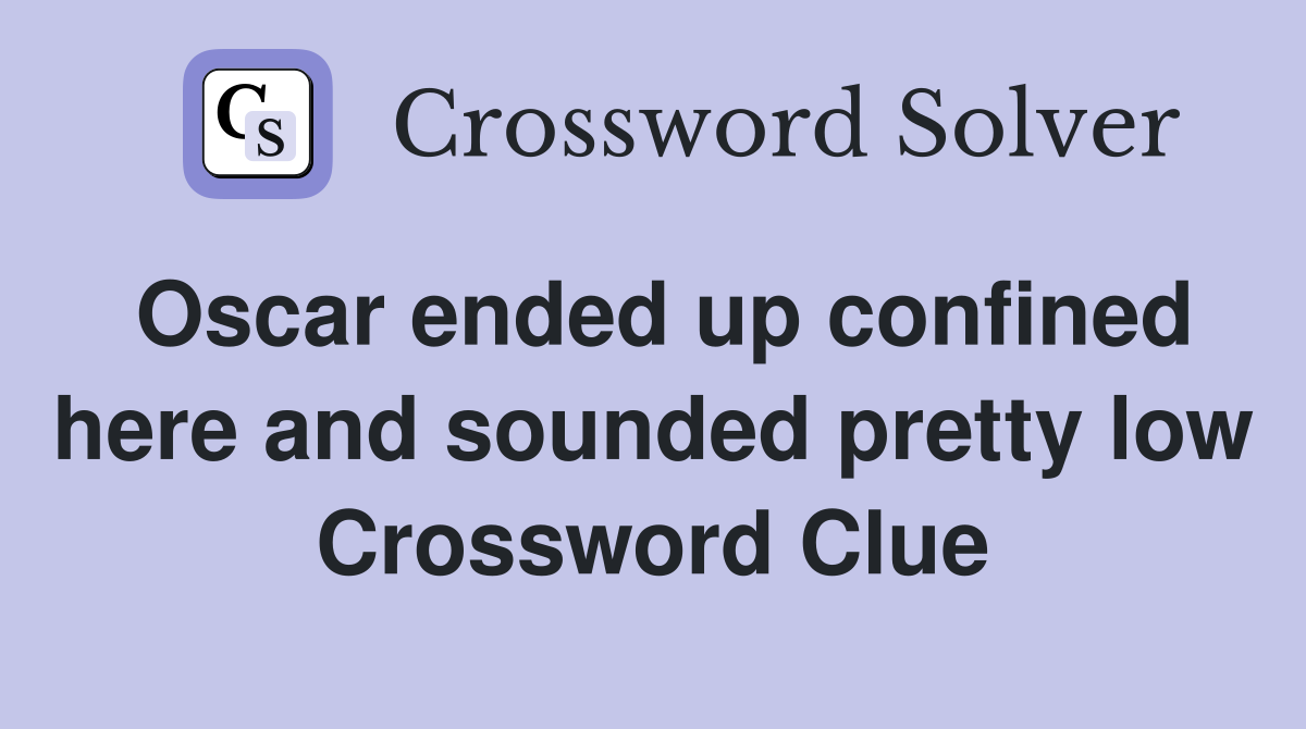 Oscar ended up confined here and sounded pretty low Crossword Clue