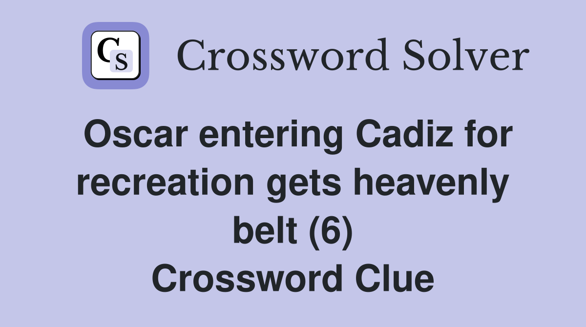 Oscar entering Cadiz for recreation gets heavenly belt (6) Crossword Clue
