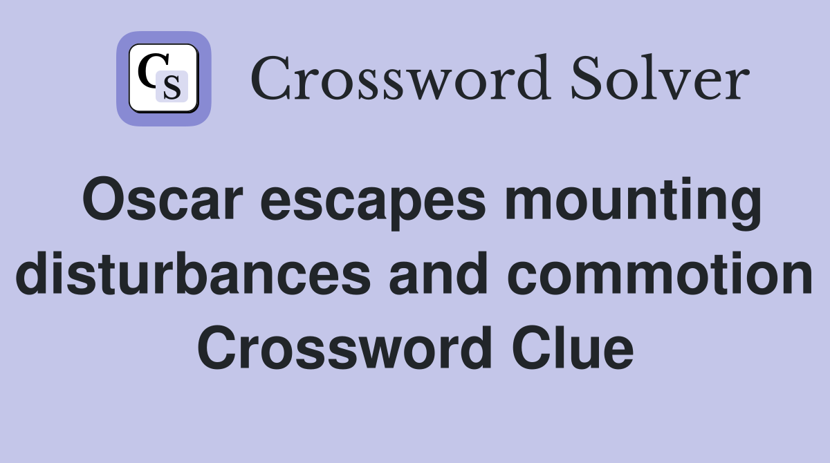 Oscar escapes mounting disturbances and commotion Crossword Clue