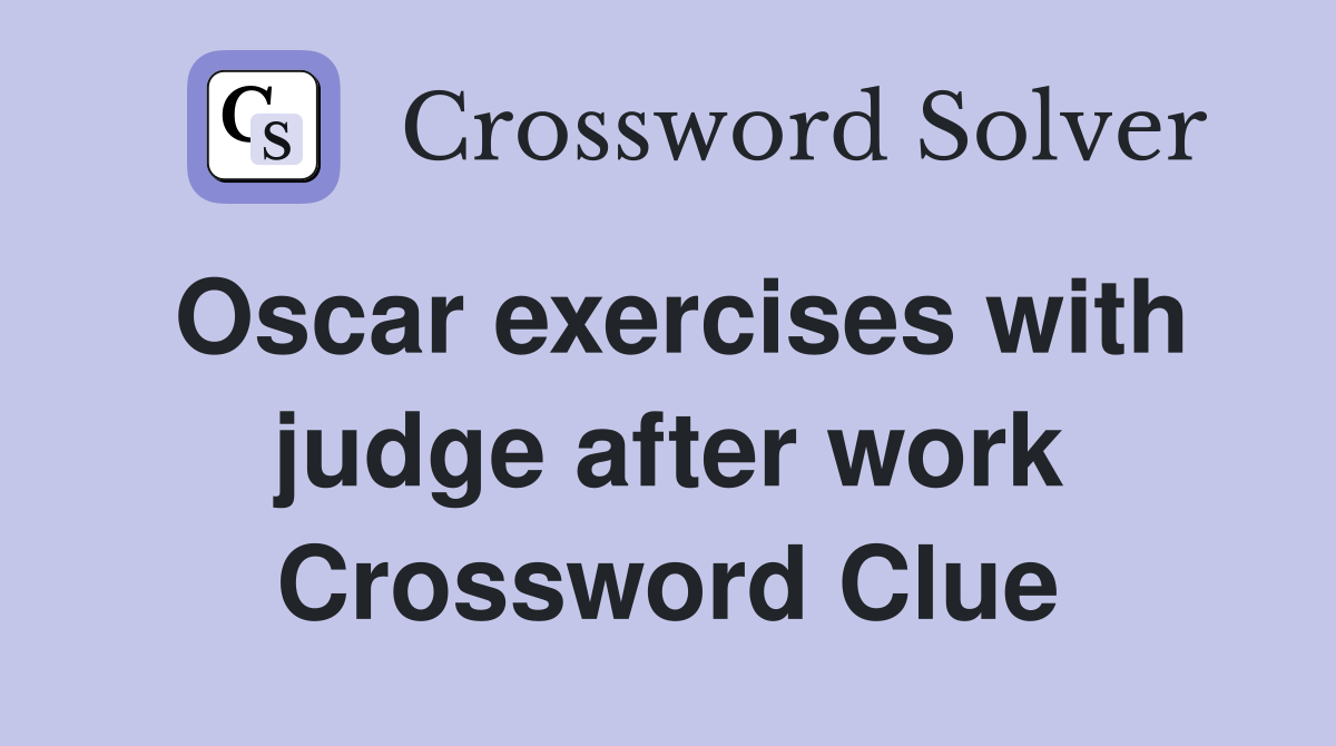 Oscar exercises with judge after work Crossword Clue