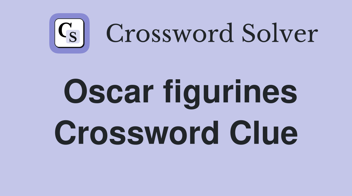 Oscar figurines Crossword Clue