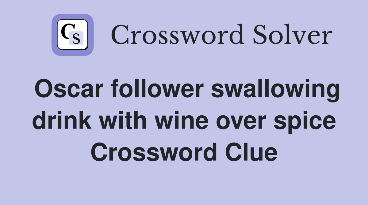 Oscar follower swallowing drink with wine over spice Crossword Clue