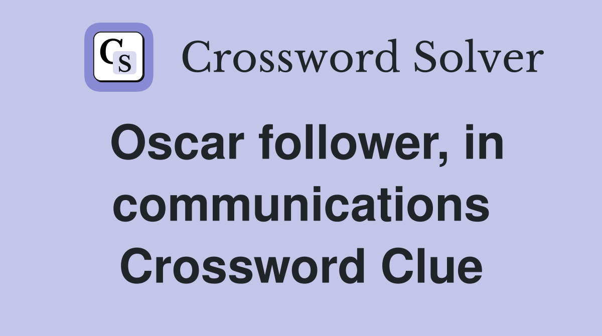 Oscar follower, in communications Crossword Clue