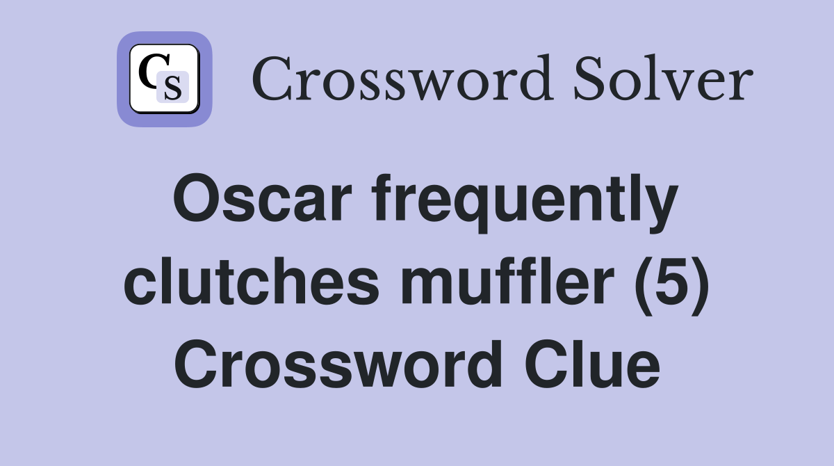 Oscar frequently clutches muffler (5) Crossword Clue