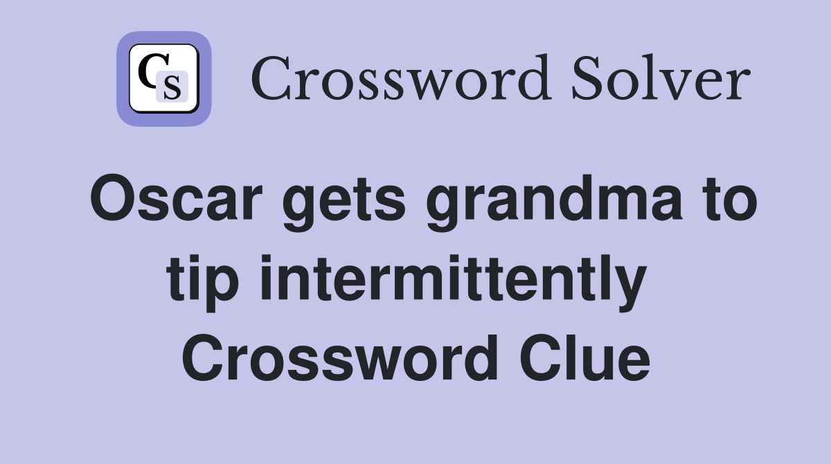 Oscar gets grandma to tip intermittently  Crossword Clue