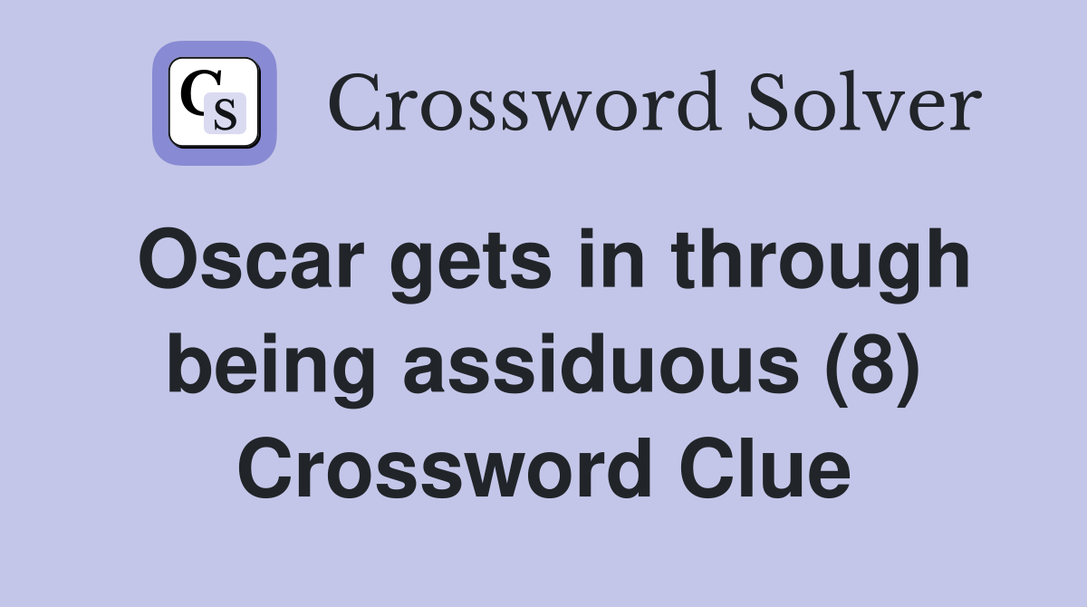 Oscar gets in through being assiduous (8) Crossword Clue