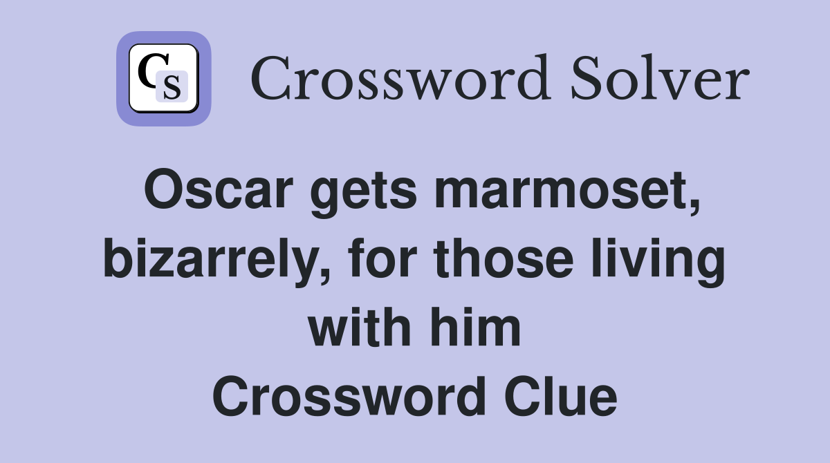 Oscar gets marmoset, bizarrely, for those living with him Crossword Clue