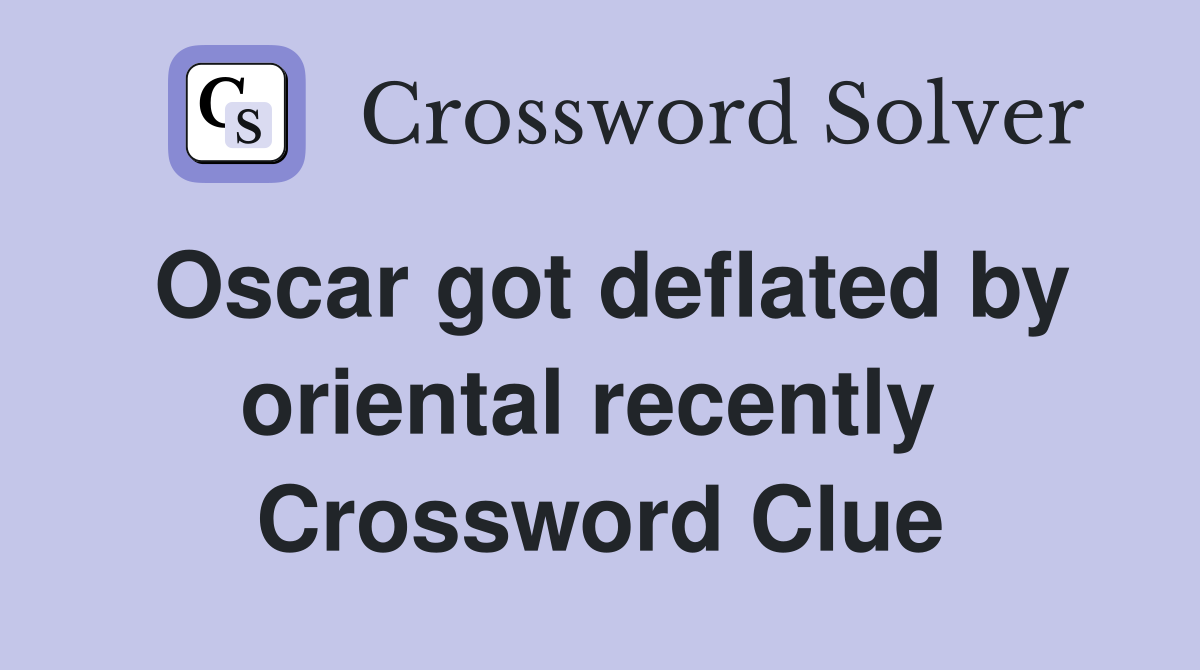 Oscar got deflated by oriental recently  Crossword Clue