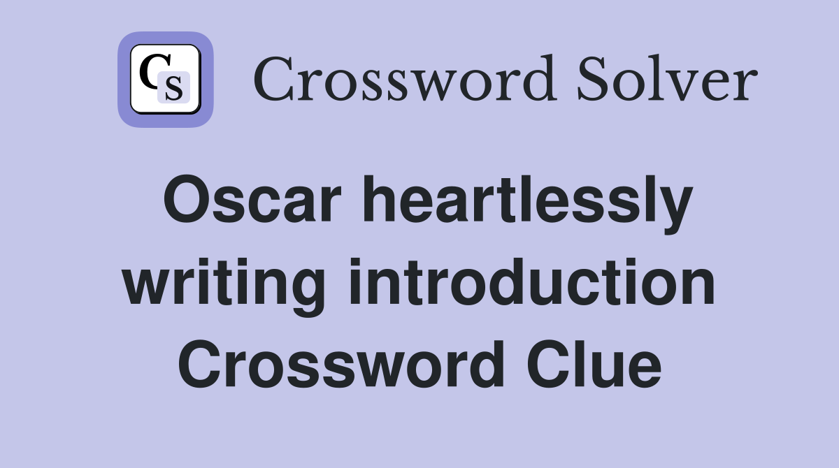 Oscar heartlessly writing introduction Crossword Clue