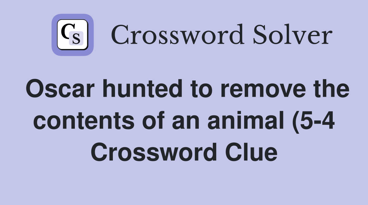 Oscar hunted to remove the contents of an animal (5 4) Crossword Clue Oscar hunted to remove the contents of an animal (5 4) Crossword Clue