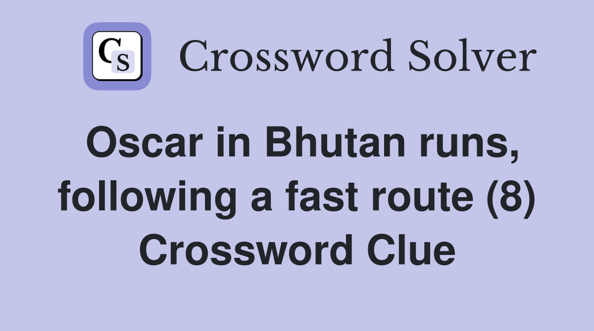 Oscar in Bhutan runs, following a fast route (8) Crossword Clue