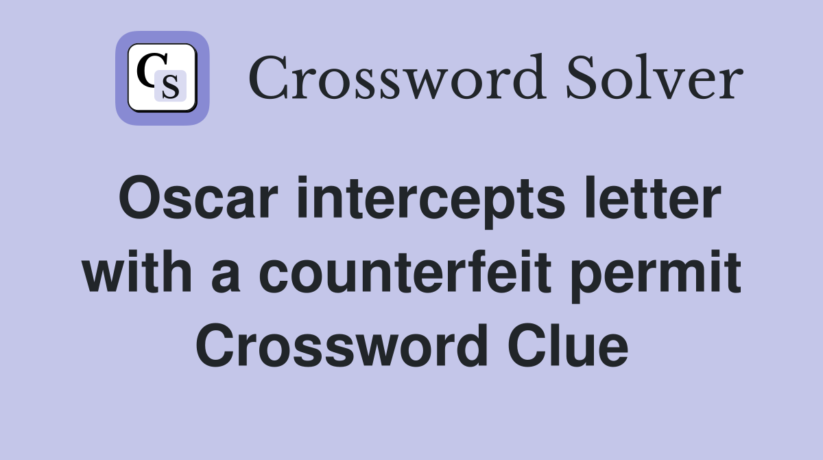 Oscar intercepts letter with a counterfeit permit Crossword Clue
