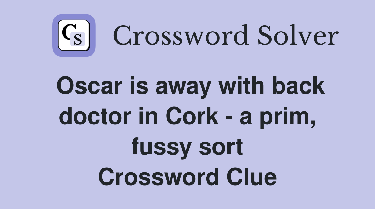 Oscar is away with back doctor in Cork - a prim, fussy sort Crossword Clue