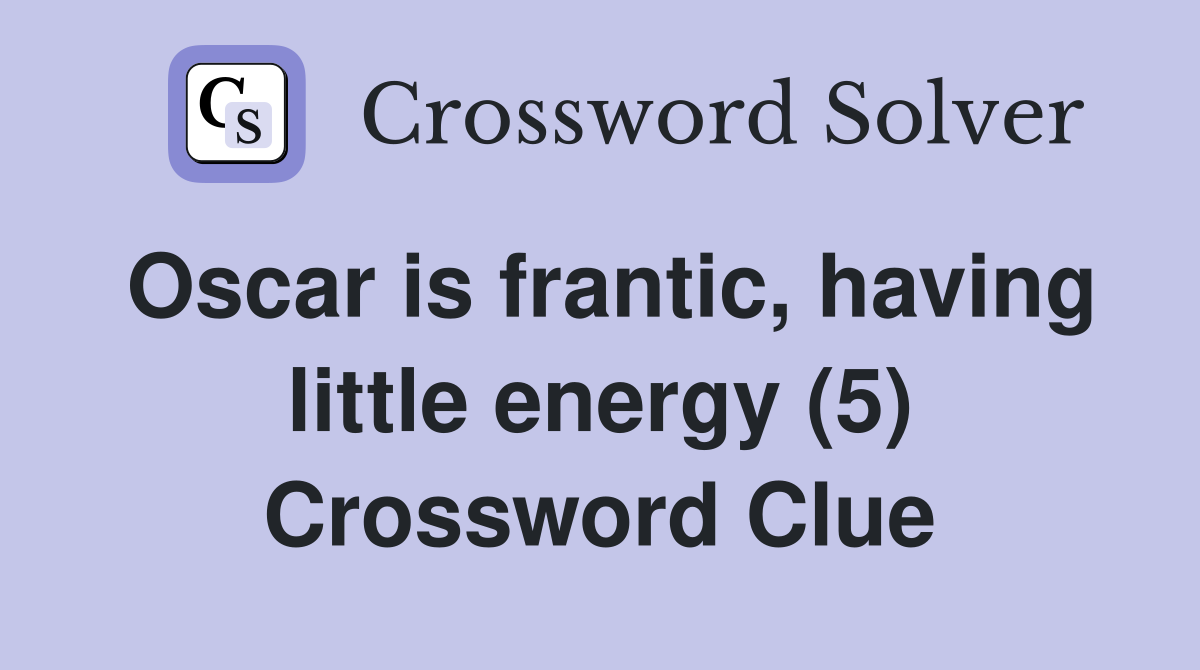 Oscar is frantic, having little energy (5) Crossword Clue