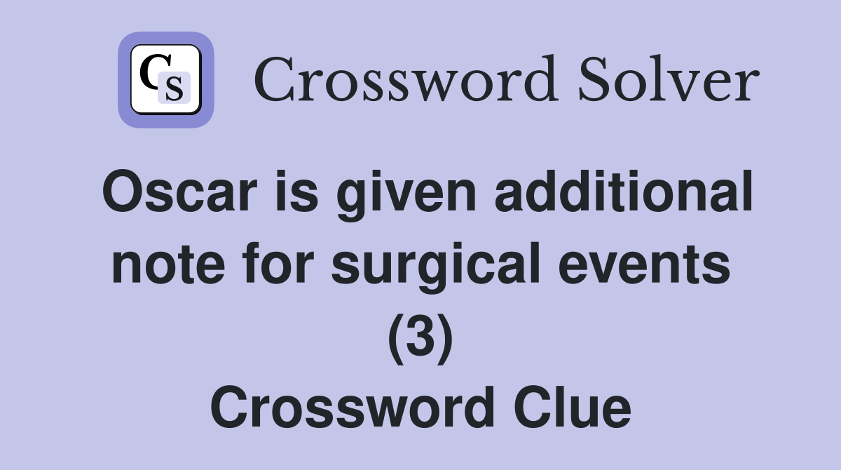 Oscar is given additional note for surgical events (3) Crossword Clue