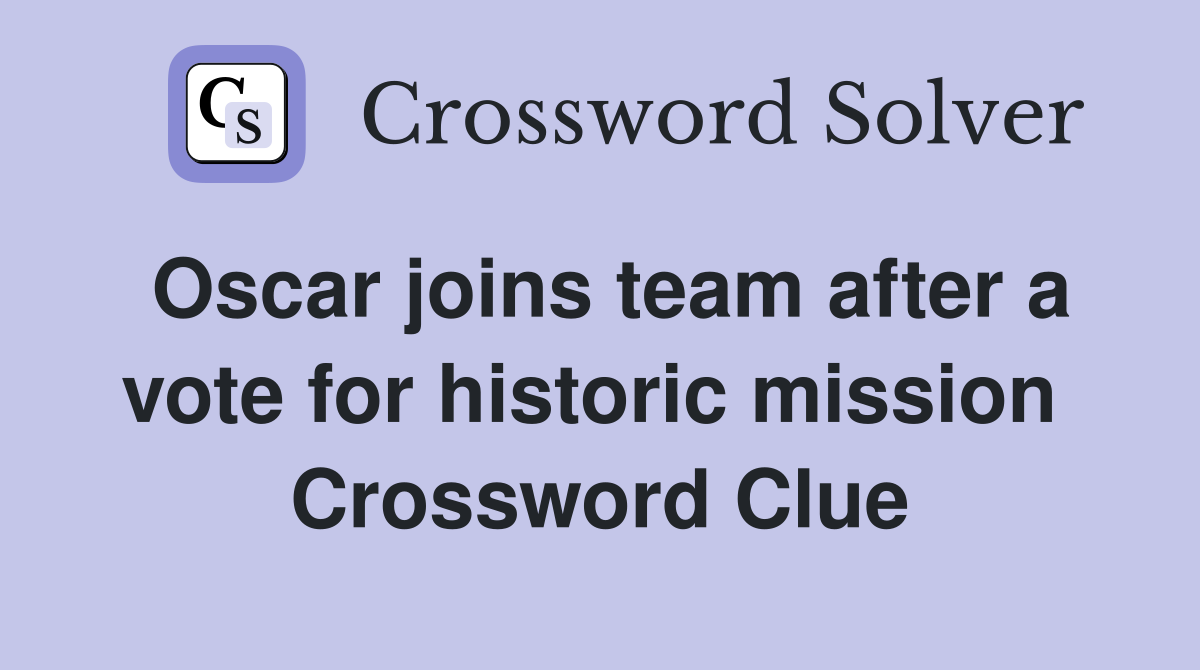 Oscar joins team after a vote for historic mission  Crossword Clue