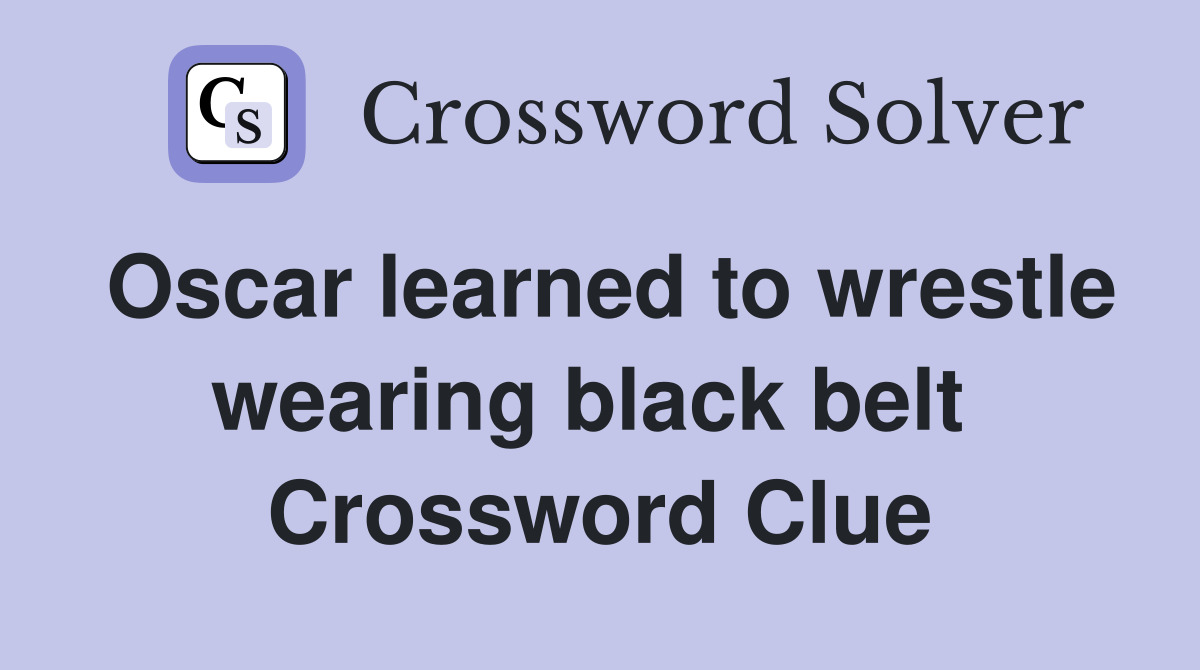 Oscar learned to wrestle wearing black belt  Crossword Clue