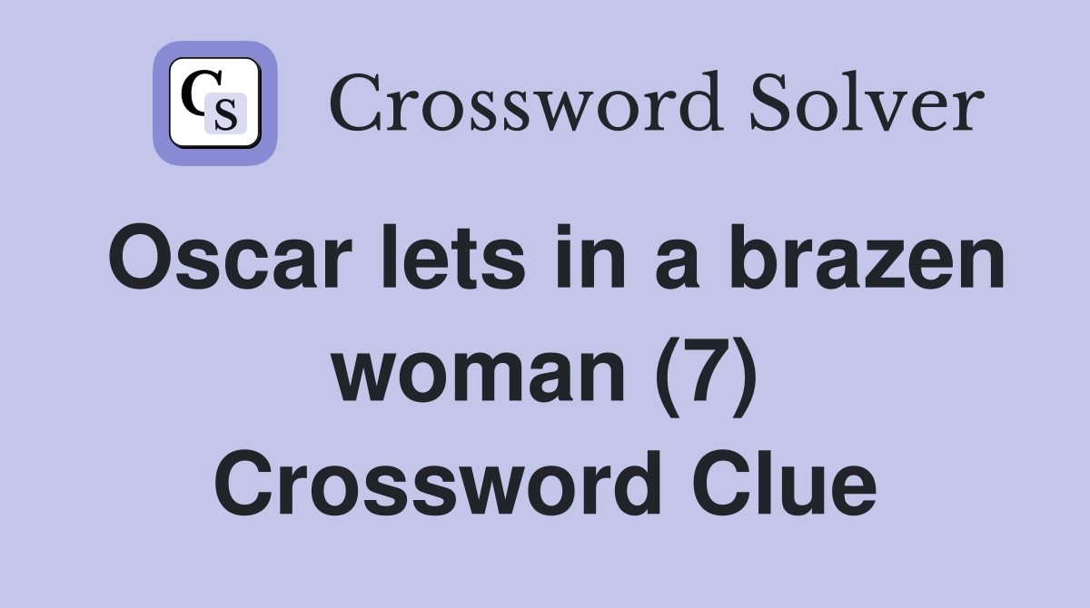 Oscar lets in a brazen woman (7) Crossword Clue