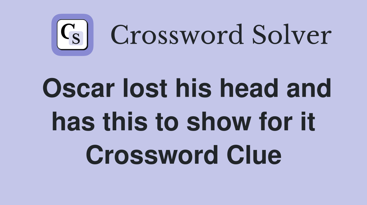 Oscar lost his head and has this to show for it Crossword Clue