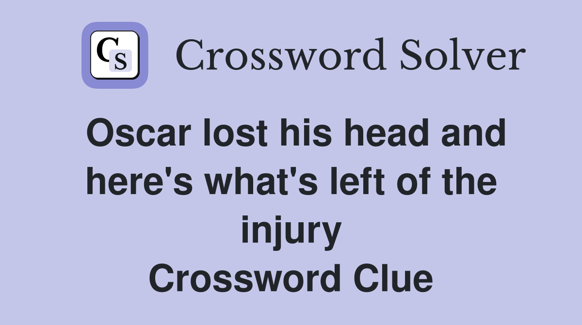 Oscar lost his head and here's what's left of the injury Crossword Clue