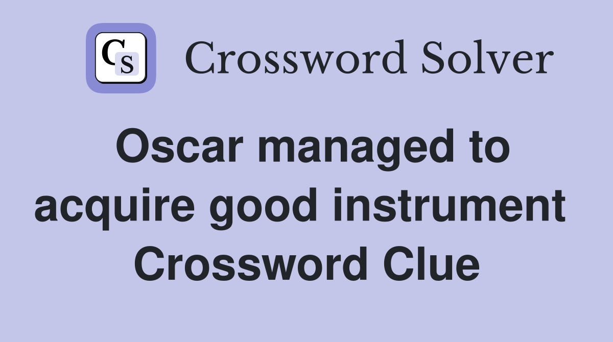 Oscar managed to acquire good instrument  Crossword Clue