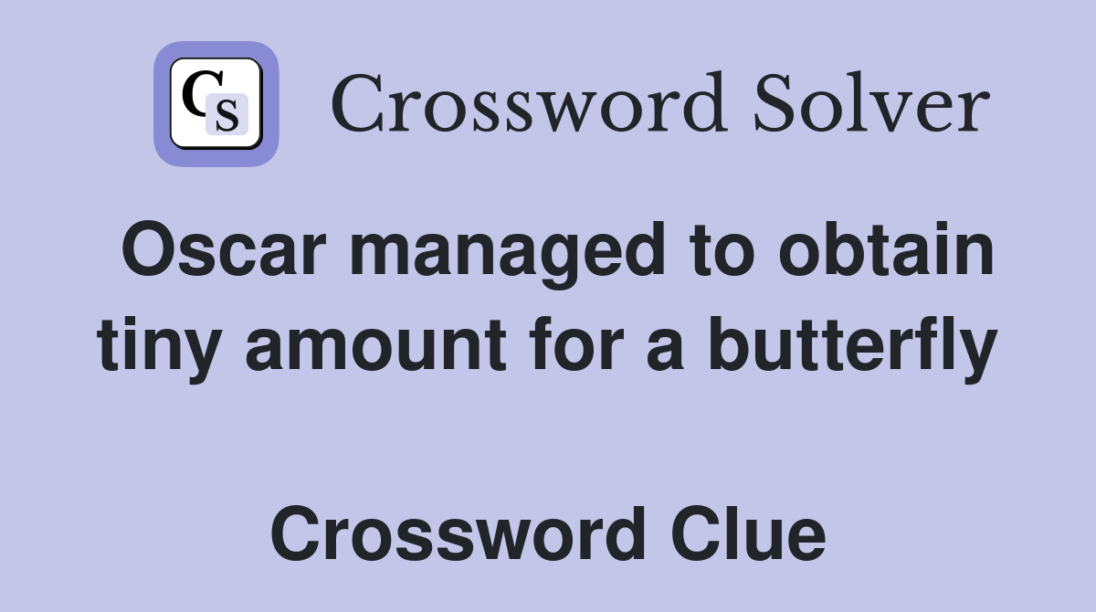Oscar managed to obtain tiny amount for a butterfly  Crossword Clue