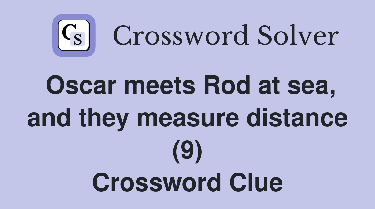 Oscar meets Rod at sea, and they measure distance (9) Crossword Clue