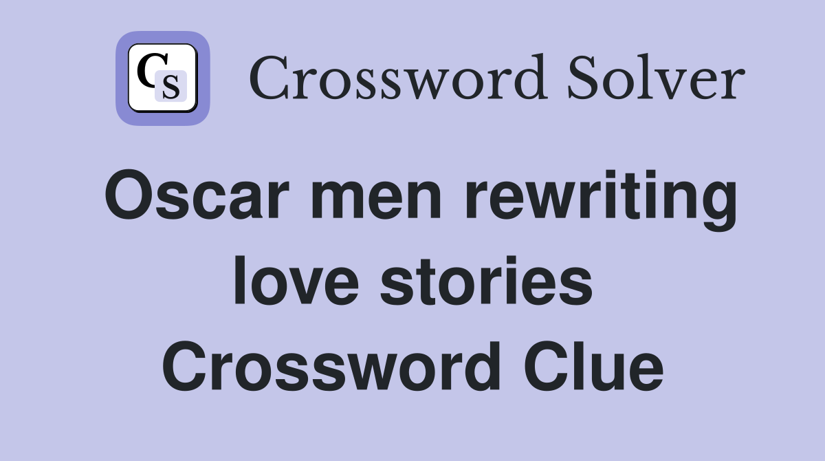 Oscar men rewriting love stories Crossword Clue