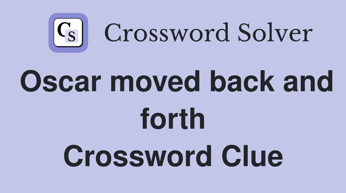 Oscar moved back and forth Crossword Clue