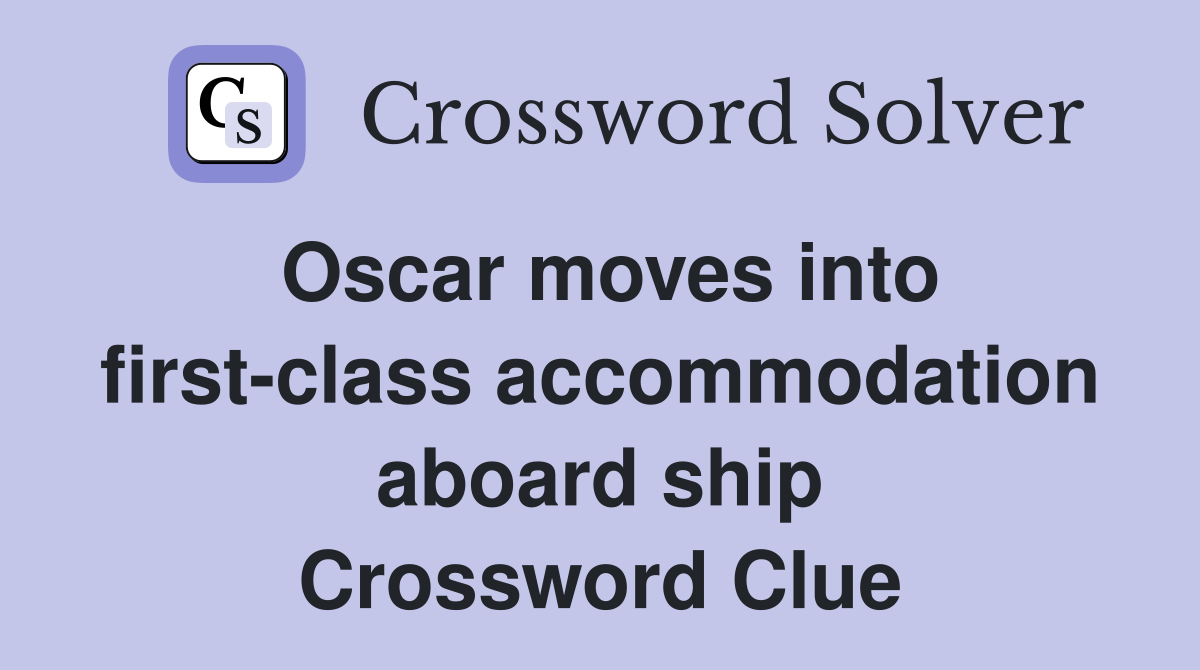 Oscar moves into first-class accommodation aboard ship Crossword Clue