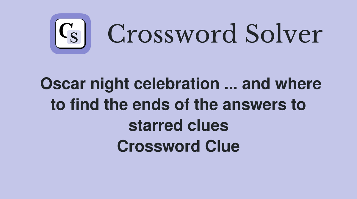 Oscar night celebration ... and where to find the ends of the answers to starred clues Crossword Clue