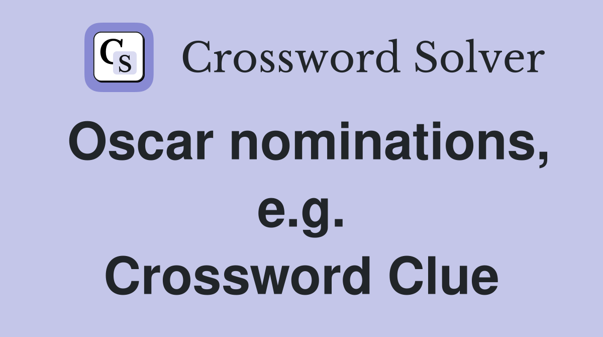 Oscar nominations, e.g. Crossword Clue