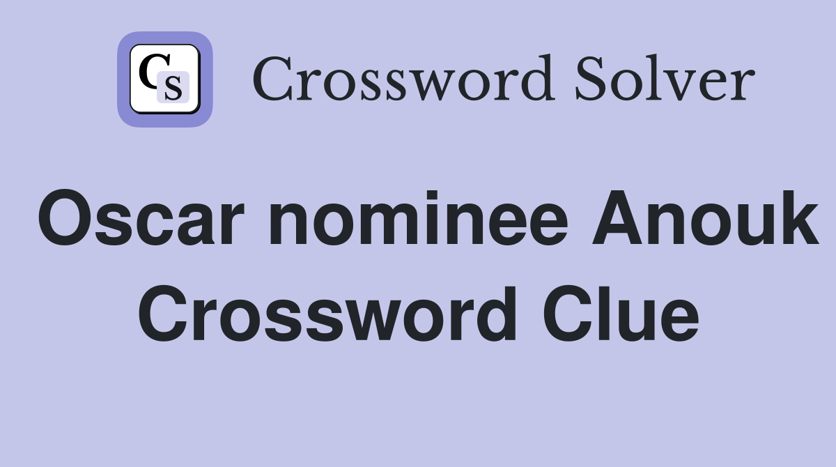 Oscar nominee Anouk Crossword Clue
