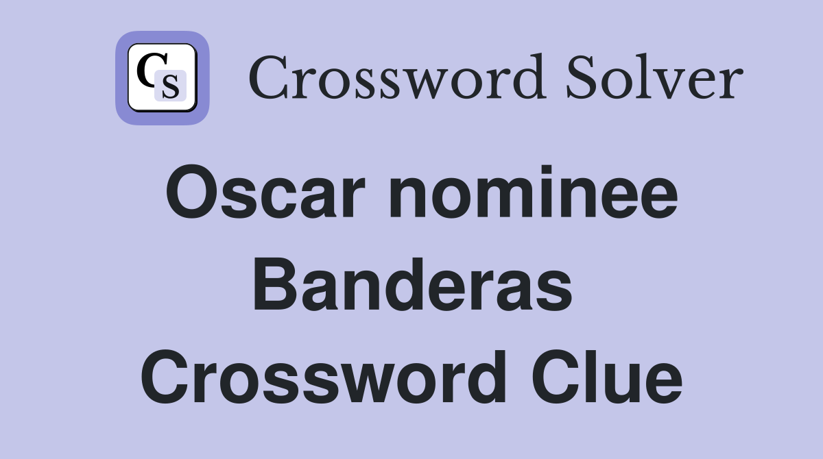 Oscar nominee Banderas Crossword Clue