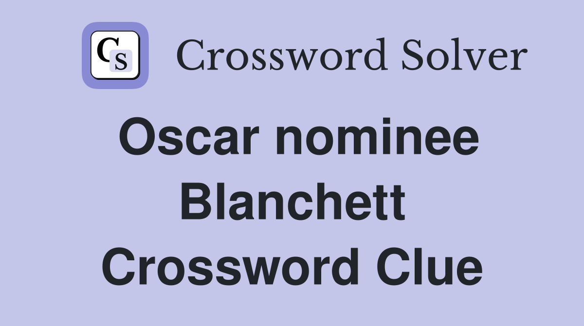 Oscar nominee Blanchett Crossword Clue