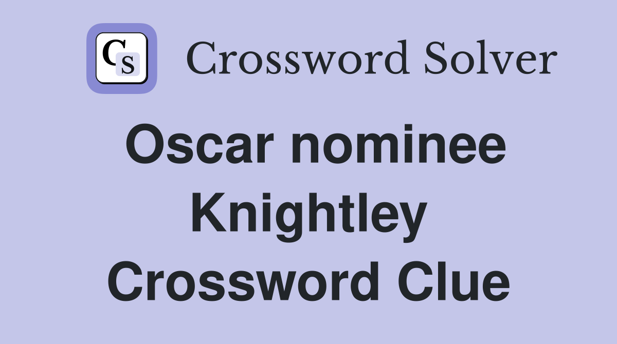 Oscar nominee Knightley Crossword Clue