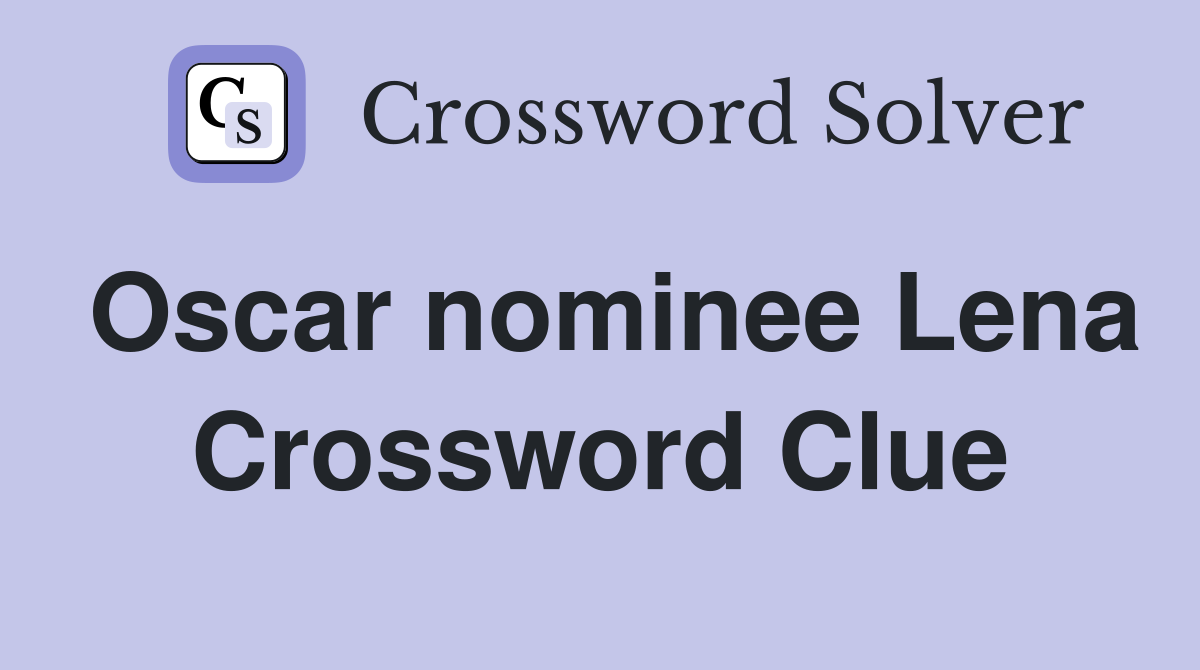 Oscar nominee Lena Crossword Clue