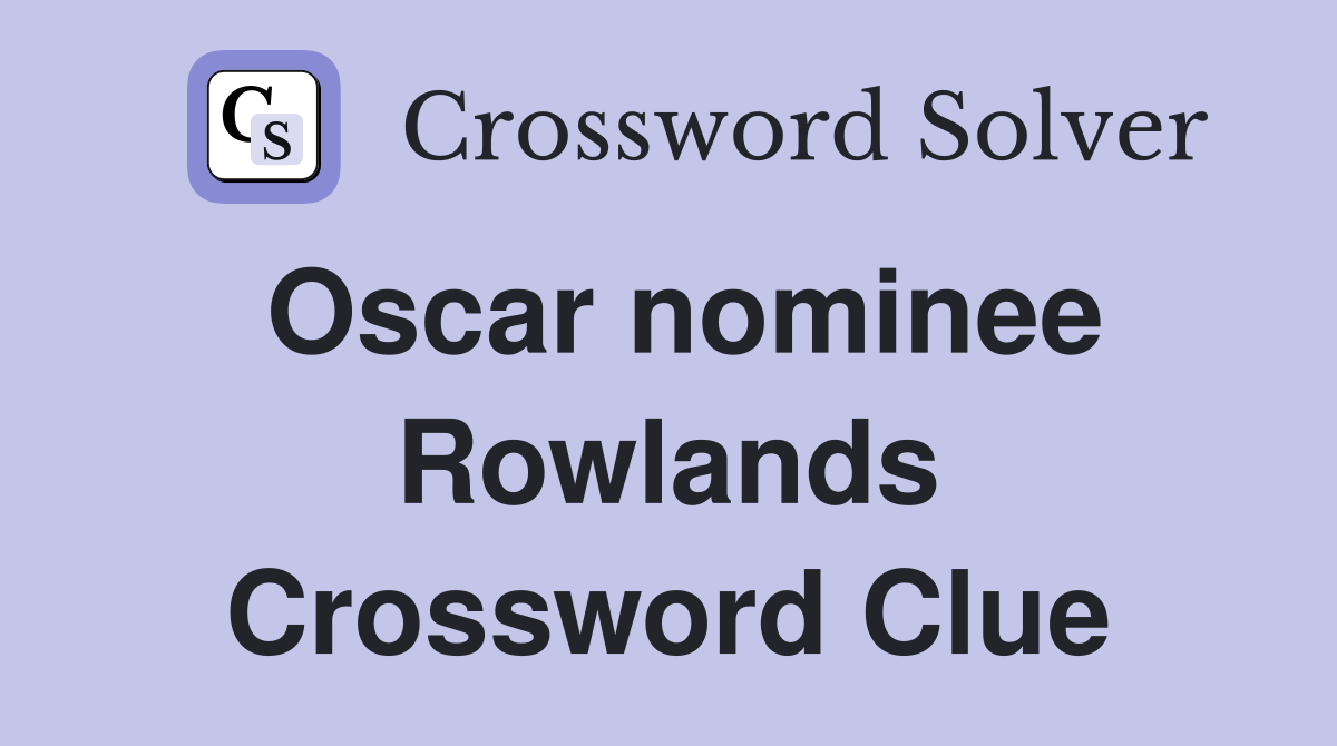 Oscar nominee Rowlands Crossword Clue