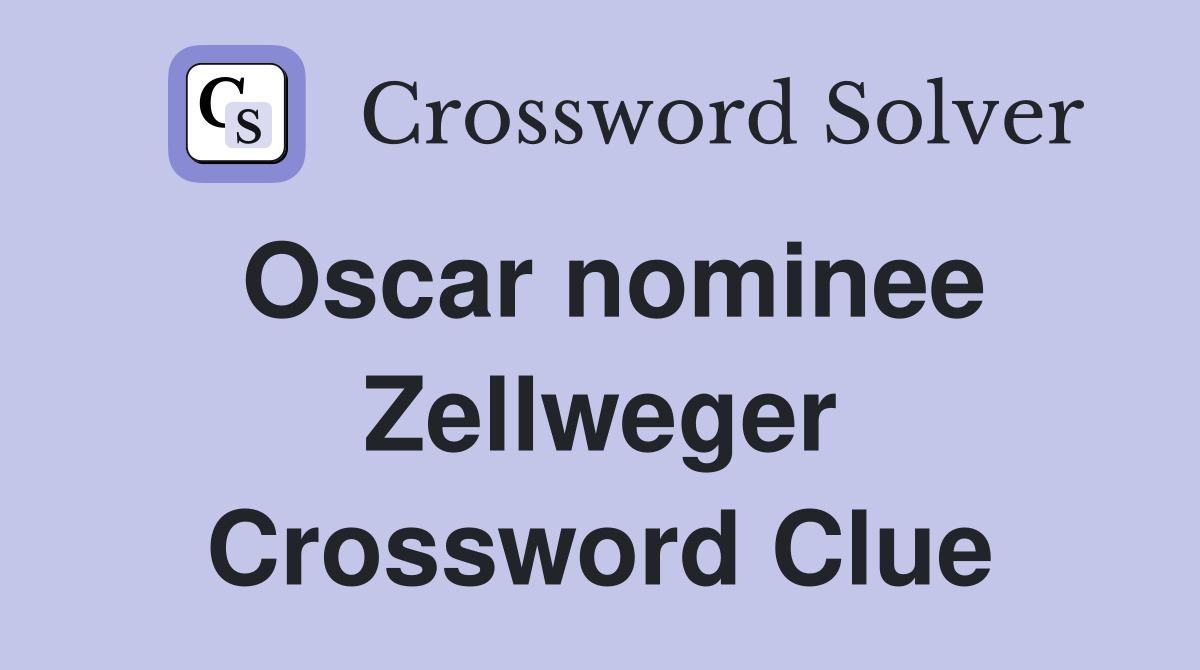 Oscar nominee Zellweger Crossword Clue