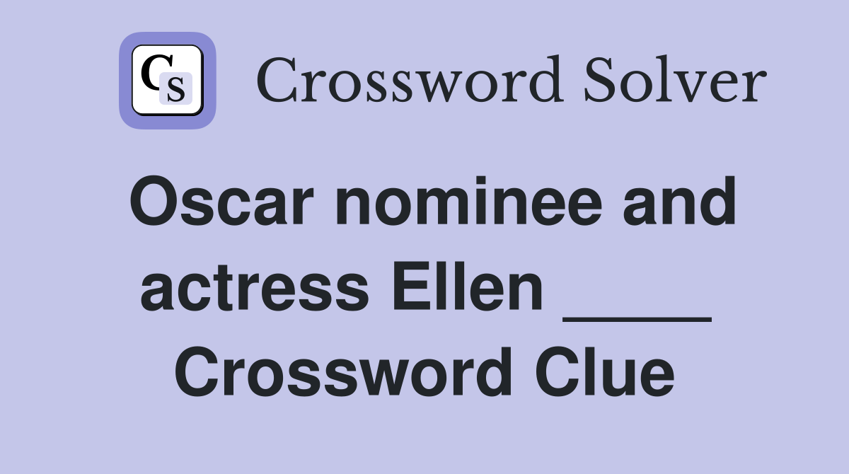 Oscar nominee and actress Ellen ____ Crossword Clue