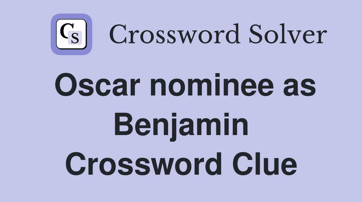 Oscar nominee as Benjamin Crossword Clue