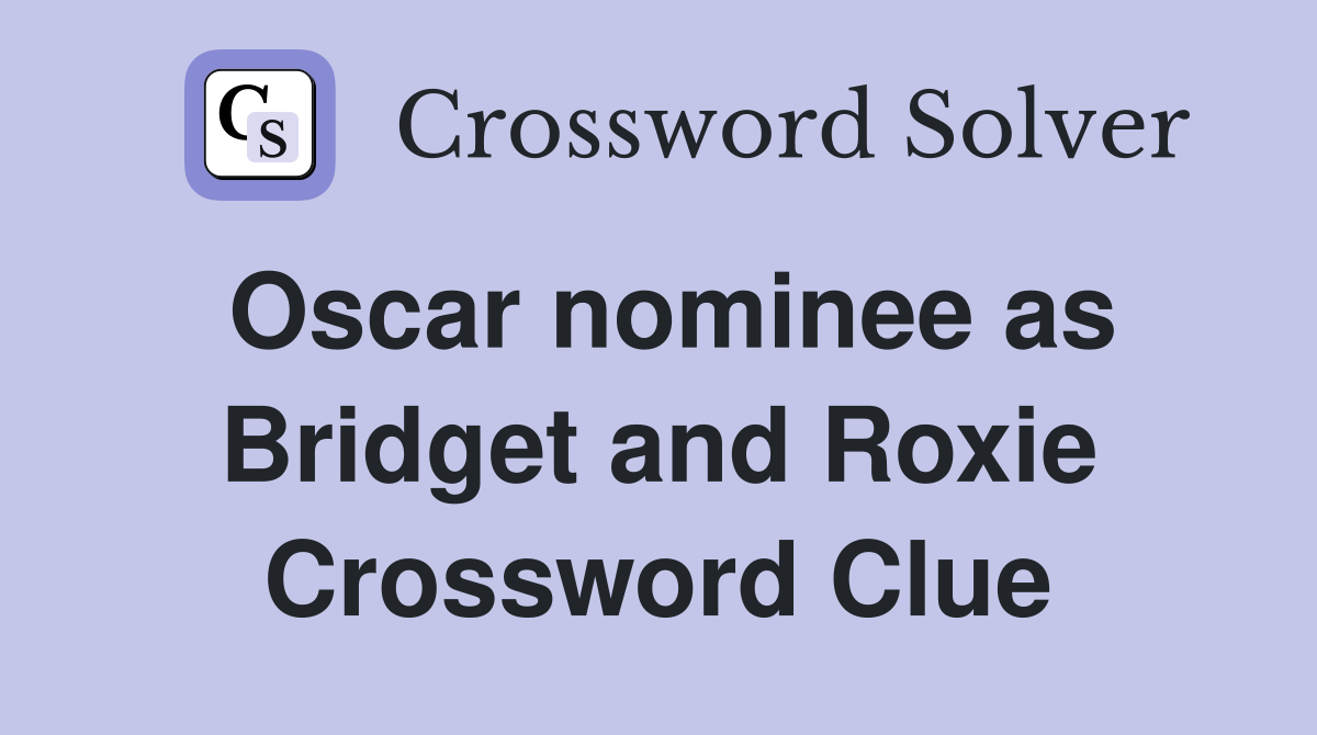 Oscar nominee as Bridget and Roxie Crossword Clue
