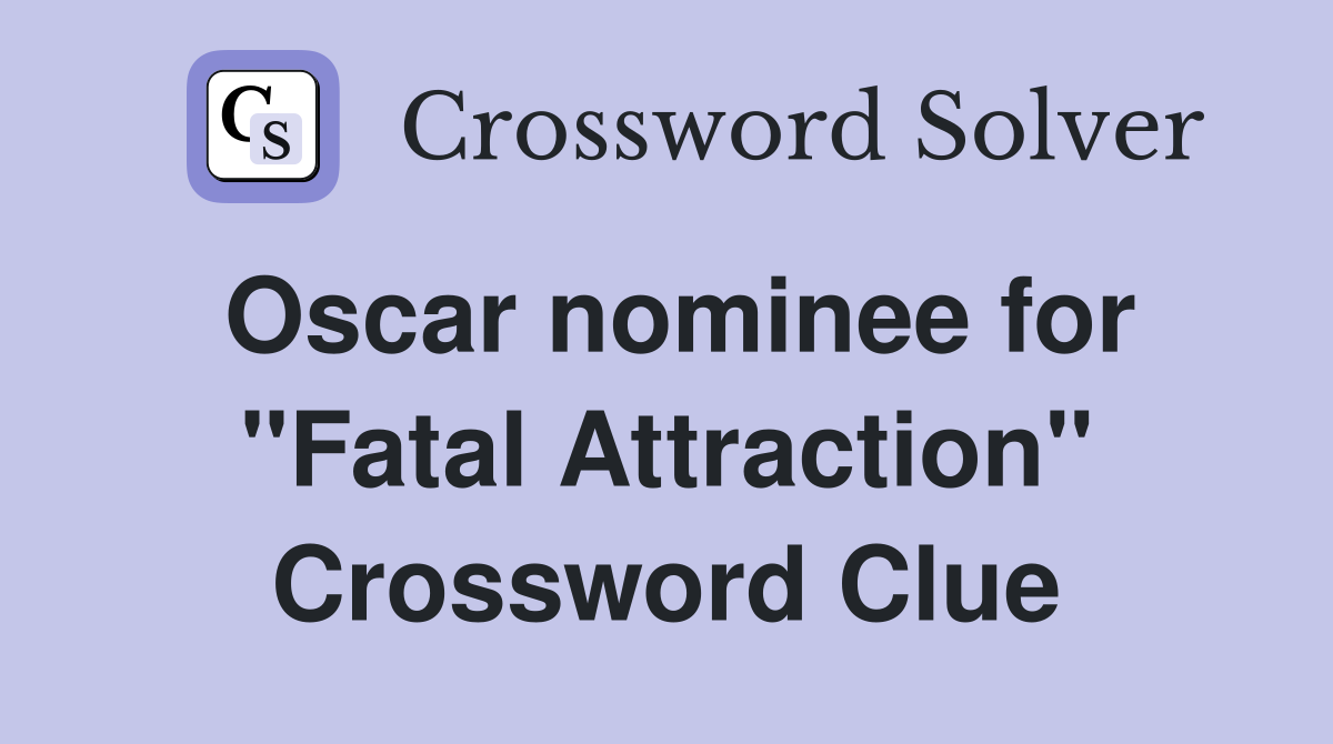 Oscar nominee for "Fatal Attraction" Crossword Clue